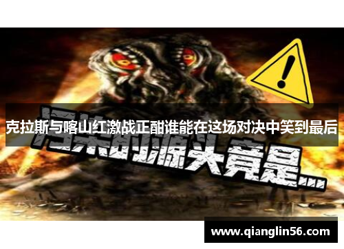 克拉斯与喀山红激战正酣谁能在这场对决中笑到最后