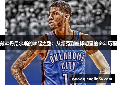 戴森丹尼尔斯的崛起之路：从新秀到篮球明星的奋斗历程